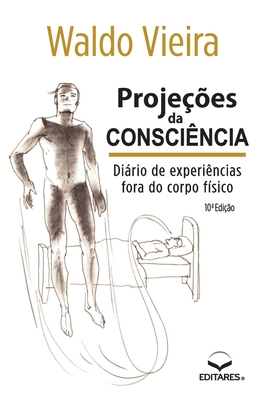 Projees da Conscincia: Dirio de Experincias fora do Co - Vieira, Waldo