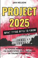 Project 2025 - What Teens Need to Know: A Young Person's Guide to Surviving and Thriving in Trump's America