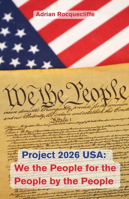 Project 2026 USA: We the People, For the People, By the People - Rocquecliffe, Adrian