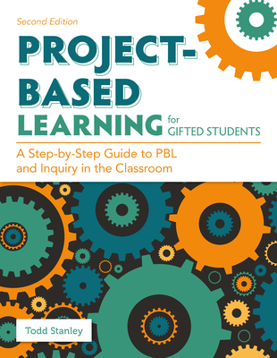 Project-Based Learning for Gifted Students: A Step-By-Step Guide to Pbl and Inquiry in the Classroom - Stanley, Todd