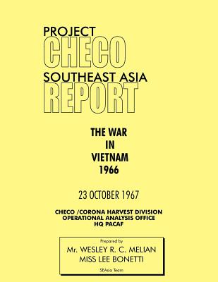 Project Checo Southeast Asia Study: The War in Vietnam 1966 - Melyan, Wesley R, and Bonetti, Lee, and Project Checo, Hq Pacaf