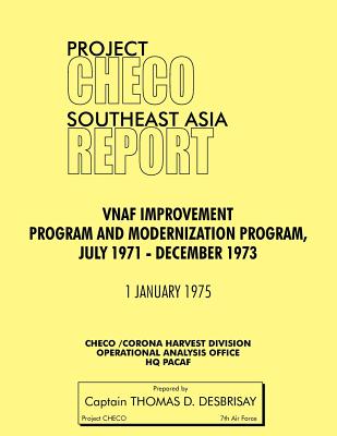 Project Checo Southeast Asia Study: Vnaf Improvement and Modernization Program, July 1971 - December 1973 - Desbrisay, Thomas D, and Project Checo, Hq Pacaf