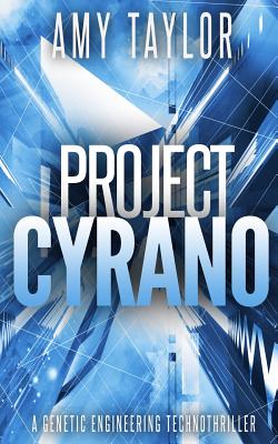 Project Cyrano: A Genetic Engineering Technothriller - Taylor, Amy