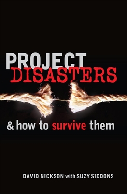 Project Disasters and How to Survive Them - Nickson, David, and Siddons, Suzy