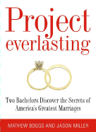 Project Everlasting: Two Bachelors Discover the Secrets of America's Greatest Marriages