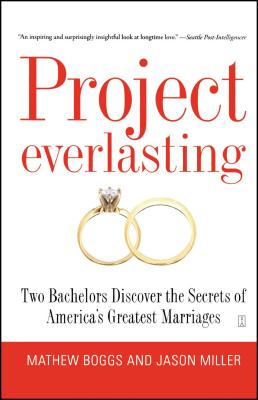 Project Everlasting: Two Bachelors Discover the Secrets of America's Greatest Marriages - Boggs, Mathew, and Miller, Jason