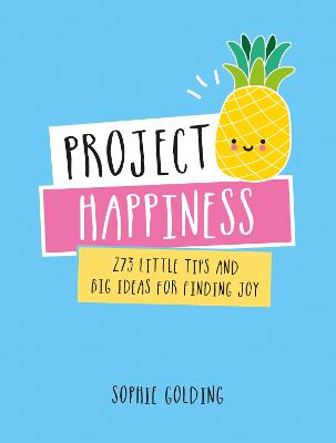 Project Happiness: 273 Little Tips and Big Ideas for Finding Joy - Golding, Sophie