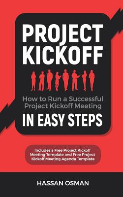 Project Kickoff: How to Run a Successful Project Kickoff Meeting in Easy Steps - Osman, Hassan