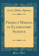 Project Making in Elementary Science (Classic Reprint)