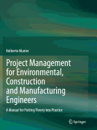 Project Management for Environmental, Construction and Manufacturing Engineers: A Manual for Putting Theory Into Practice