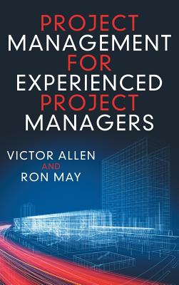 Project Management for Experienced Project Managers - Allen, Victor, and May, Ron