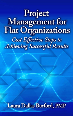 Project Management for Flat Organizations: Cost Effective Steps to Achieving Successful Results - Burford, Laura