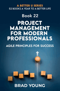 Project Management For Modern Professionals: Agile Principals For Success