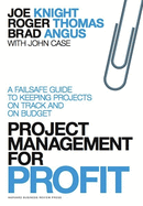 Project Management for Profit: A Failsafe Guide to Keeping Projects on Track and on Budget