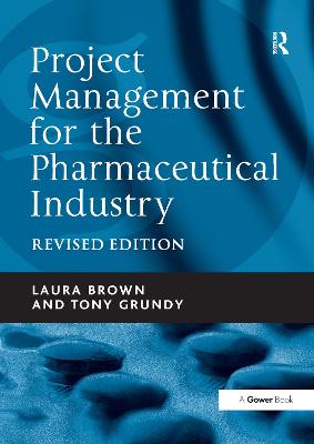 Project Management for the Pharmaceutical Industry - Brown, Laura, and Grundy, Tony