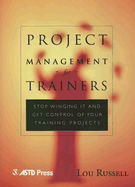 Project Management for Trainers: Stop Winging It and Get Control of Your Training Projects