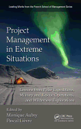 Project Management in Extreme Situations: Lessons from Polar Expeditions, Military and Rescue Operations, and Wilderness Exploration