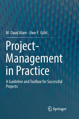 Project-Management in Practice: A Guideline and Toolbox for Successful Projects - Alam, M Daud, and Ghl, Uwe F