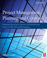 Project Management, Planning and Control: Managing Engineering, Construction and Manufacturing Projects to PMI, APM and BSI Standards