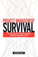 Project Management Survival: A Practical Guide to Leading, Managing and Delivering Challenging Projects