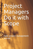 Project Managers Do It with Scope: Daily Notes for a Busy Life.