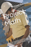 Project Math: Tools and Techniques for Project Managers, Agile Coaches and Scrum Masters, Project Sponsors and Business Analysts, Project Management Offices, Team Members, and Engaged Stakeholders