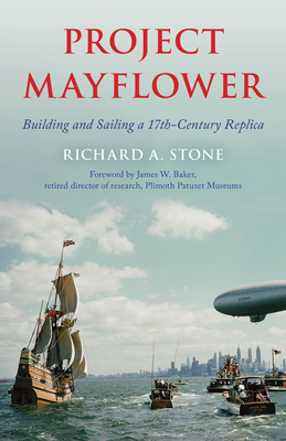 Project Mayflower: Building and Sailing a Seventeenth-Century Replica - Stone, Richard A, and Baker, James W (Foreword by)