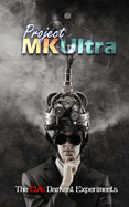 Project MKUltra: The CIA's Darkest Experiments