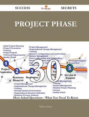 Project Phase 30 Success Secrets - 30 Most Asked Questions on Project Phase - What You Need to Know - McGee, William