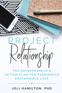 Project Relationship: The Entrepreneur's Action Plan for Passionate, Sustainable Love