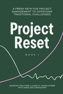 Project Reset: A Fresh Path for Project Management to Overcome Traditional Challenges