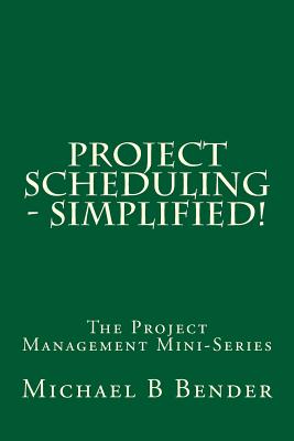 Project Scheduling - Simplified! - Bender, Michael B, Pmp