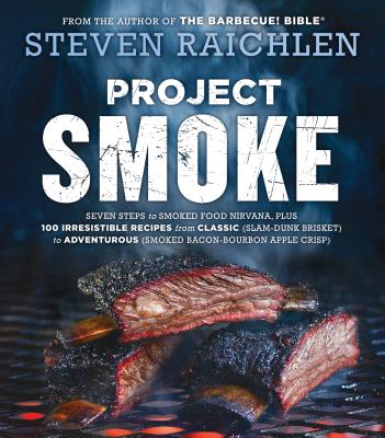 Project Smoke: Seven Steps to Smoked Food Nirvana, Plus 100 Irresistible Recipes from Classic (Slam-Dunk Brisket) to Adventurous (Smoked Bacon-Bourbon Apple Crisp) - Raichlen, Steven