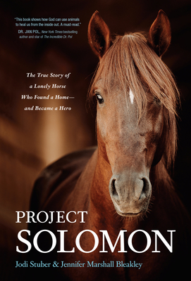 Project Solomon: The True Story of a Lonely Horse Who Found a Home--And Became a Hero - Stuber, Jodi, and Bleakley, Jennifer Marshall