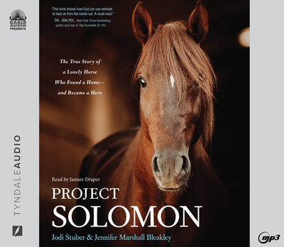 Project Solomon: The True Story of a Lonely Horse Who Found a Home - And Became a Hero - Stuber, Jodi, and Bleakley, Jennifer Marshall, and Draper, Jaimee (Narrator)