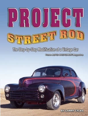 Project Street Rod: The Step-By-Step Restoration of a Popular Vintage Car - Lyles, Larry