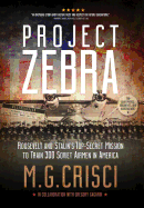 Project Zebra: Roosevelt and Stalin's Top-Secret Mission to Train 300 Soviet Airmen in America