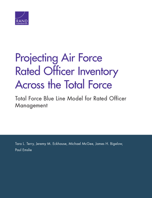 Projecting Air Force Rated Officer Inventory Across the Total Force: Total Force Blue Line Model for Rated Officer Management - Terry, Tara L, and Eckhause, Jeremy M, and McGee, Michael