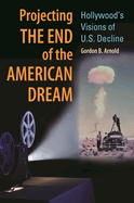 Projecting the End of the American Dream: Hollywood's Visions of U.S. Decline