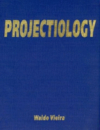 Projectiology: A Panorama of Experiences of the Consciousness Outside the Human Body