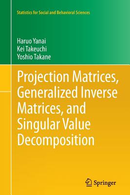 Projection Matrices, Generalized Inverse Matrices, and Singular Value Decomposition - Yanai, Haruo, and Takeuchi, Kei, and Takane, Yoshio