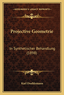 Projective Geometrie: In Synthetischer Behandlung (1898)