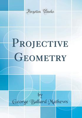 Projective Geometry (Classic Reprint) - Mathews, George Ballard