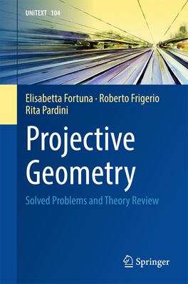 Projective Geometry: Solved Problems and Theory Review - Fortuna, Elisabetta, and Frigerio, Roberto, and Pardini, Rita