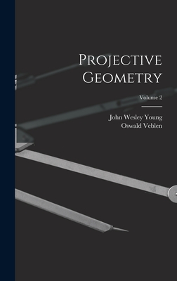 Projective Geometry; Volume 2 - Young, John Wesley, and Veblen, Oswald