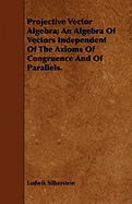Projective Vector Algebra; An Algebra Of Vectors Independent Of The Axioms Of Congruence And Of Parallels.