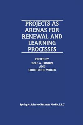Projects as Arenas for Renewal and Learning Processes - Lundin, Rolf A (Editor), and Midler, Christophe (Editor)