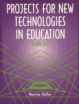 Projects for New Technologies in Education: Grades 6-9 - Heller, Norma