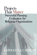 Projects That Matter: Successful Planning and Evaluation for Religious Organizations