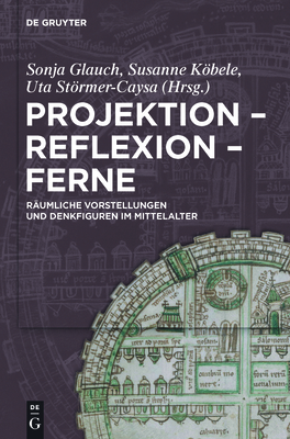 Projektion - Reflexion - Ferne: R?umliche Vorstellungen Und Denkfiguren Im Mittelalter - Glauch, Sonja (Editor), and Kbele, Susanne (Editor), and Strmer-Caysa, Uta (Editor)